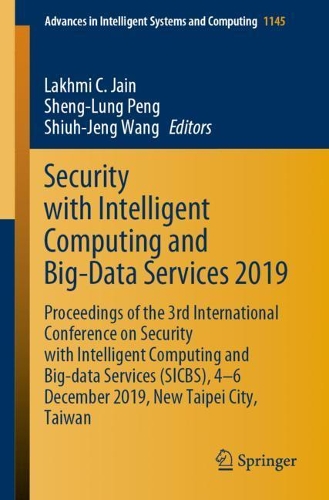 Security with Intelligent Computing and Big-Data Services 2019: Proceedings of the 3rd International Conference on Security with Intelligent Computing and Big-data Services (SICBS), 4–6 December 2019, New Taipei (1145 Advances in Intelligent Systems and Computing)
