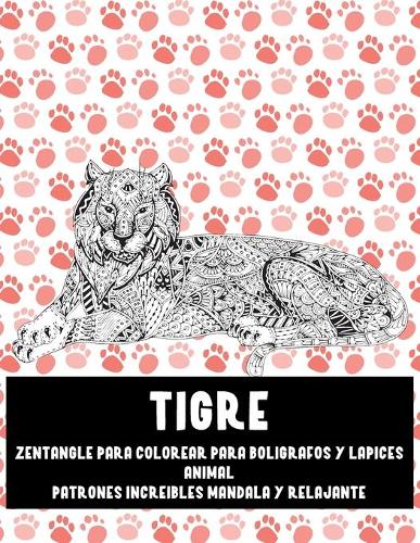 Zentangle para colorear para bolígrafos y lápices - Patrones increíbles Mandala y relajante - Animal - Tigre