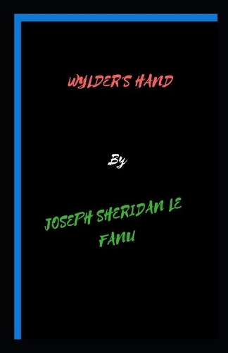 Wylder's Hand: Joseph Sheridan Le Fanu (Fantasy, Horror, Short Stories, Ghost, Classics, Literature) [Annotated]