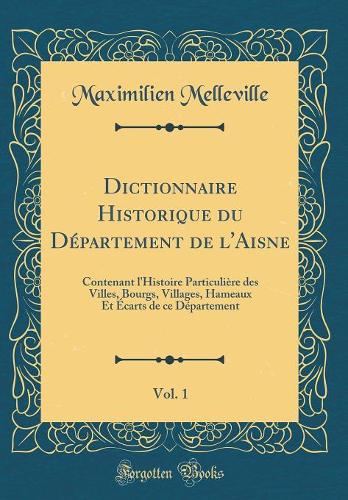 Dictionnaire Historique du Département de l'Aisne, Vol. 1