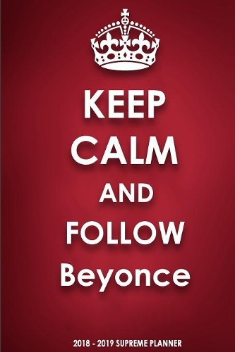 Keep Calm and Follow Beyonce 2018-2019 Supreme Planner