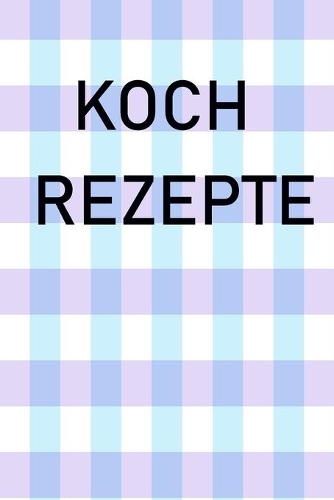 Koch Rezepte: Koch Rezepte / persönliches Buch zum ausfüllen mit 120 linierten Seiten