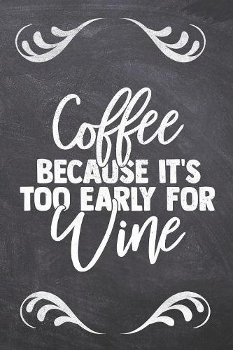 Coffee Because it's Too Early For Wine