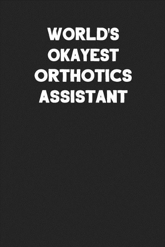 World's Okayest Orthotics Assistant: Blank Lined Career Notebook Journal