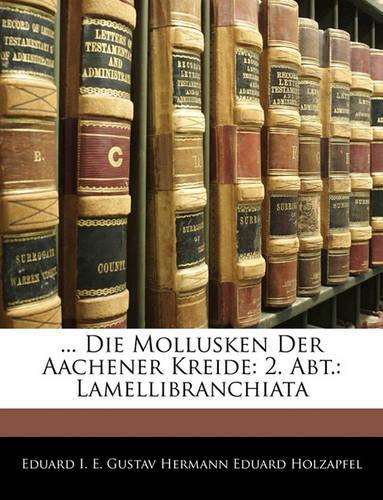 ... Die Mollusken Der Aachener Kreide: 2. Abt.: Lamellibranchiata(German)