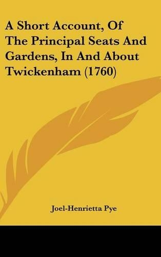 A Short Account, of the Principal Seats and Gardens, in and about Twickenham (1760): (English)