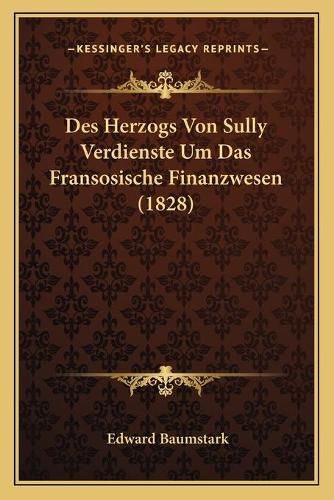 Des Herzogs Von Sully Verdienste Um Das Fransosische Finanzwesen (1828)