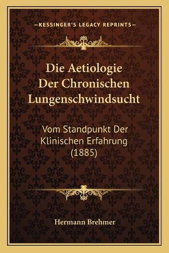 Die Aetiologie Der Chronischen Lungenschwindsucht