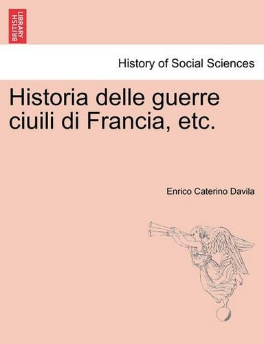 Historia Delle Guerre Ciuili Di Francia, Etc. Vol. I.: (Italian)