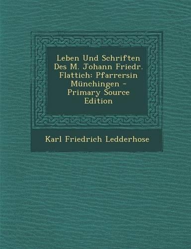 Leben Und Schriften Des M. Johann Friedr. Flattich