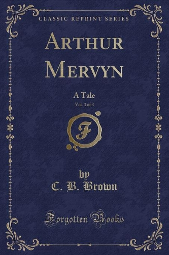 Arthur Mervyn, Vol. 3 of 3: A Tale (Classic Reprint)(English)