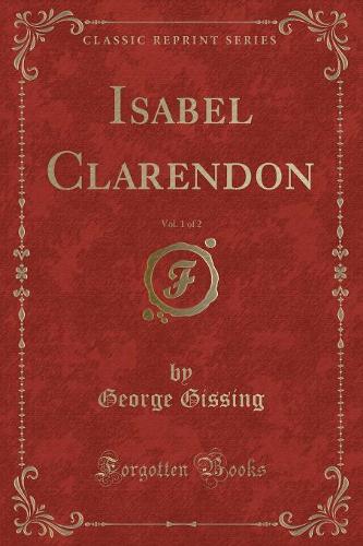 Isabel Clarendon, Vol. 1 of 2 (Classic Reprint)