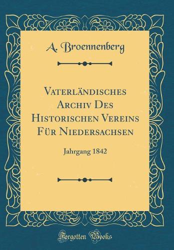 Vaterländisches Archiv Des Historischen Vereins Für Niedersachsen: Jahrgang 1842 (Classic Reprint)