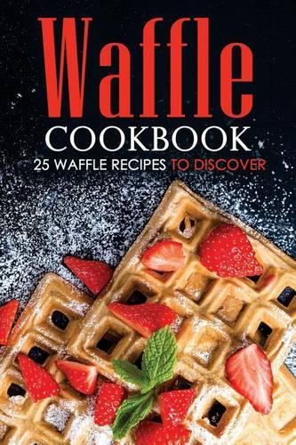 Waffle Cookbook - 25 Waffle Recipes to Discover