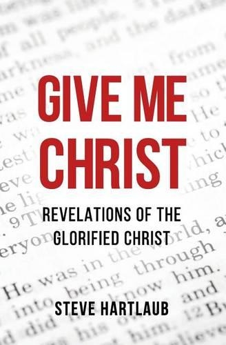 Give Me Christ: Revelations of the Glorified Christ(English)