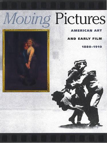 Moving Pictures: American Art and Early Film 1880-1910