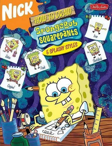 How to Draw Spongebob Squarepants: 5 Splashy Styles(How to Draw (Walter Foster))
