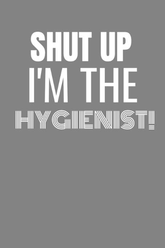 Shut Up I'm the Hygienist