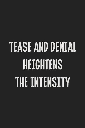 Tease And Denial Heightens The Intensity