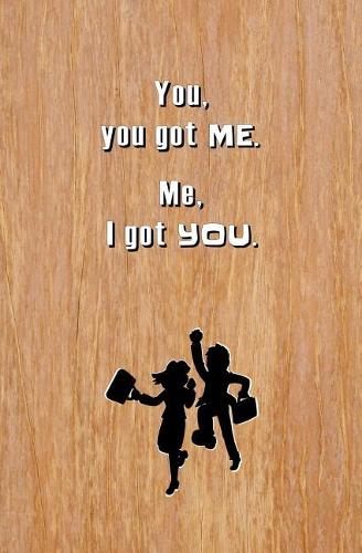 You, You Got Me. Me, I Got You.