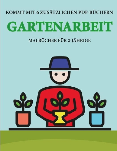 Malbücher für 2-Jährige (Gartenarbeit): Dieses Buch enthält 40 farbige Seiten mit extra dicken Linien, mit denen die Frustration verringert und das Selbstvertrauen gestärkt werden soll. Di(15 Malbücher Für 2-Jährige)