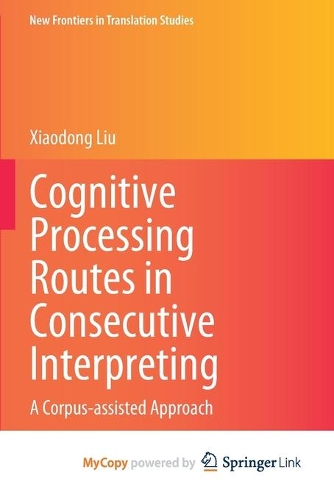 Cognitive Processing Routes in Consecutive Interpreting: A Corpus-assisted Approach