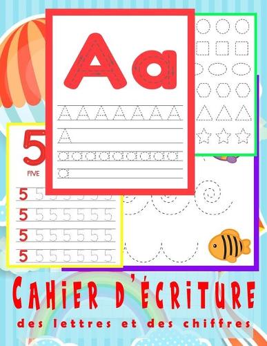 Cahier d'écriture des lettres et des chiffres: Tracer les lettres majuscule et minuscule -apprendre à écrire 3-10 ans, les chiffres et les nombres, tracer les lignes, formes a partir de 3 ans