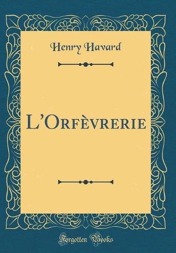 L'Orfèvrerie (Classic Reprint)