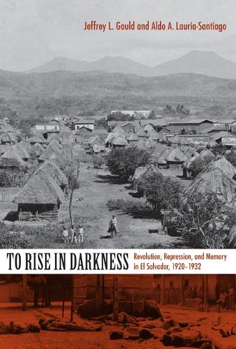 To Rise in Darkness: Revolution, Repression, and Memory in El Salvador, 1920–1932(English)
