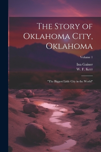 Story of Oklahoma City, Oklahoma: "the Biggest Little City in the World"; Volume 1