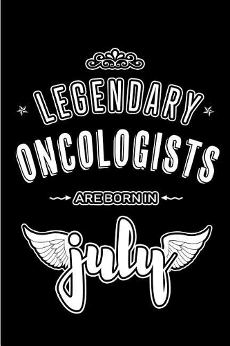 Legendary Oncologists are born in July: Blank Lined Oncology Journal Notebooks Diary as Appreciation, Birthday, Welcome, Farewell, Thank You, Christmas, Graduation gifts. ( Alternative to 