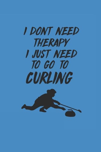 I Dont Need Therapy I Just Need to Go to Curling