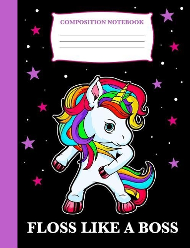 Floss Like a Boss: Composition Book Unicorn, Wide Ruled Notebook for School, 120 Pages, 7.4 X 9.7