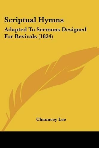 Scriptual Hymns: Adapted To Sermons Designed For Revivals (1824)(English)