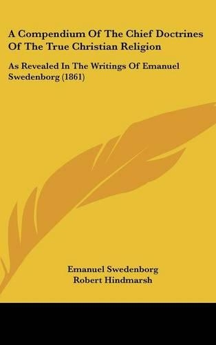 A Compendium of the Chief Doctrines of the True Christian Religion: As Revealed in the Writings of Emanuel Swedenborg (1861)