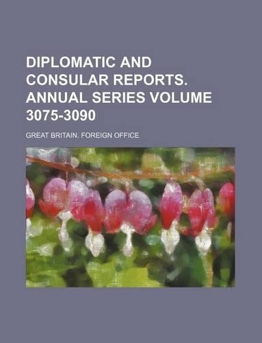 Diplomatic and Consular Reports. Annual Series Volume 3075-3090