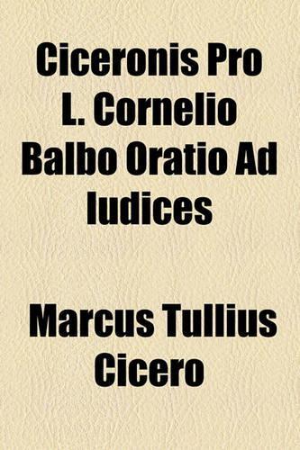 Ciceronis Pro L. Cornelio Balbo Oratio Ad Iudices: (English)