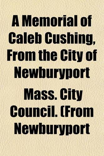 A Memorial of Caleb Cushing, from the City of Newburyport