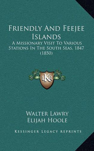 Friendly and Feejee Islands: A Missionary Visit to Various Stations in the South Seas, 1847 (1850)(English)