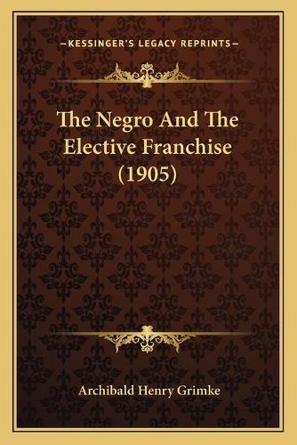 The Negro And The Elective Franchise (1905)