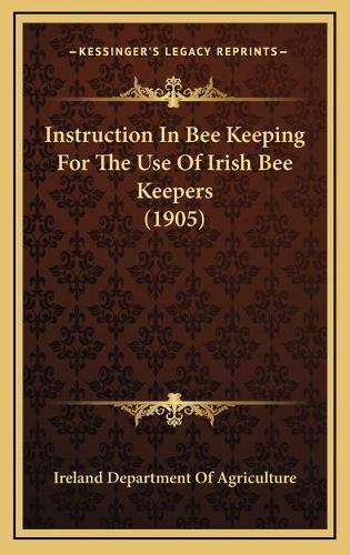 Instruction In Bee Keeping For The Use Of Irish Bee Keepers (1905)