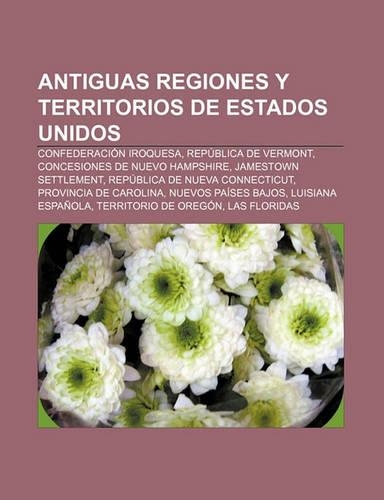 Antiguas Regiones y Territorios de Estados Unidos: Confederacion Iroquesa, Republica de Vermont, Concesiones de Nuevo Hampshire(Spanish)