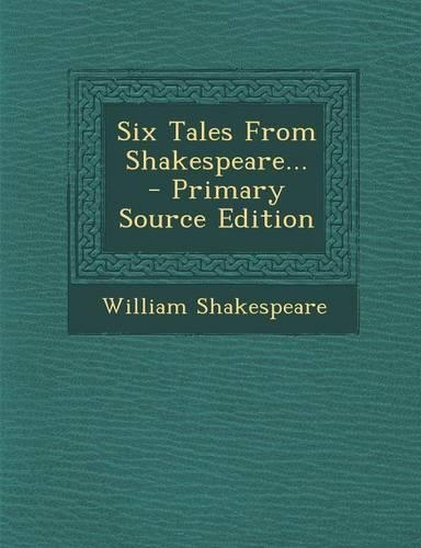 Six Tales from Shakespeare... - Primary Source Edition