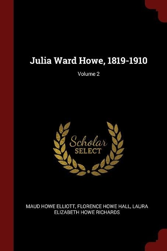 Julia Ward Howe, 1819-1910; Volume 2