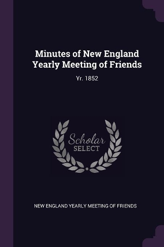 Minutes of New England Yearly Meeting of Friends: Yr. 1852