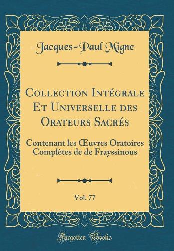 Collection Intégrale Et Universelle Des Orateurs Sacrés, Vol. 77: Contenant Les Oeuvres Oratoires Complètes de de Frayssinous (Classic Reprint)