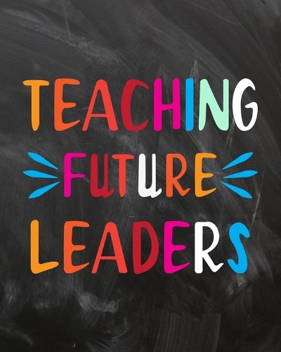 Teaching Future Leaders: Teacher Planner Appreciation Notebook Or Journal