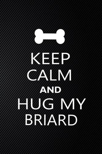Keep Calm And Hug My Briard