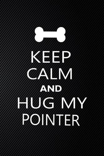 Keep Calm And Hug My Pointer