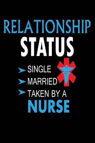 Relationship Status Single Married Taken By A Nurse: Best Nurse Journal / Note Book / Dairy